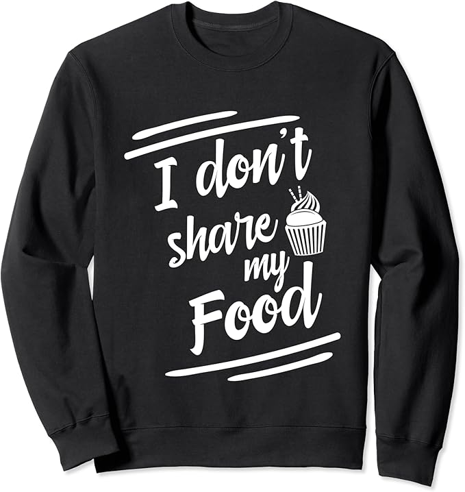 I don't share my food funny quotes Gift Sweatshirt Amazon.co.uk Clothing